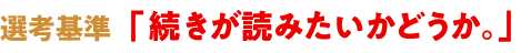 選考基準「続きが見たいかどうか。」