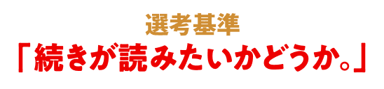 選考基準「続きが見たいかどうか。」